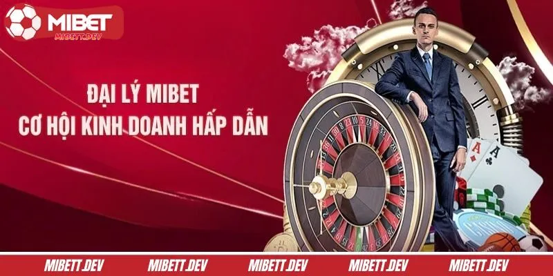 Đôi điều về đại lý MIBET cho ai quan tâm